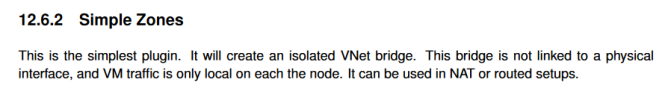 12.6.2 Simple Zones \ This is the simplest plugin. It will create an isolated VNet bridge. This bridge is not linked to a physical interface, and VM traffic is only local on each the node. It can be used in NAT or routed setups.
